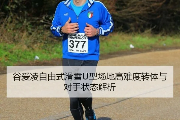 谷爱凌自由式滑雪U型场地高难度转体与对手状态解析